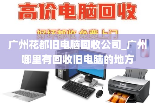 广州花都旧电脑回收公司_广州哪里有回收旧电脑的地方